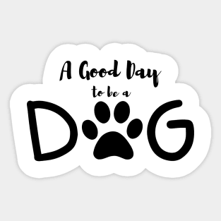 A Good Day To Be A Dog Sticker